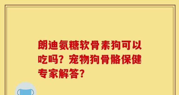 狗狗软骨素几岁开始吃最好？常见问题解答